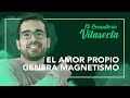 El amor propio genera magnetismo | El Consultorio Vilasecta