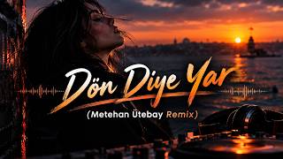 Dön Diye Yar - (Metehan Ütebay Remix)