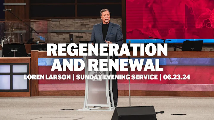 Regeneration & Renewal | Loren Larson | Sunday Evening Service