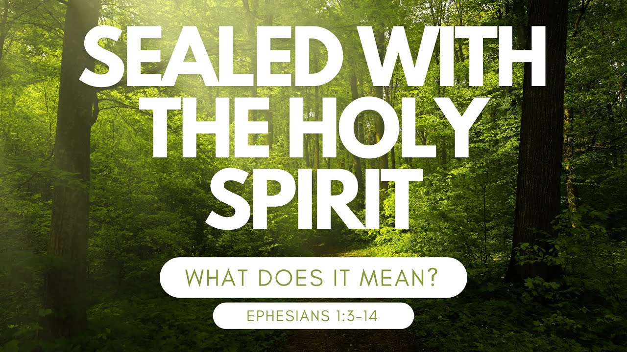 What does it mean to be sealed with the Holy Spirit? Ephesians 1:3-14 ...