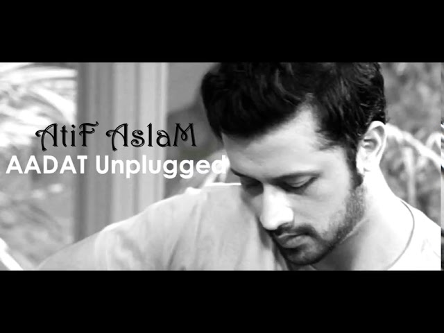 Atif aslam (AADAT UNPLUGGED) class=