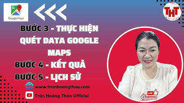 [Bước 3] - Thực hiện quét data Google Maps + Kết quả + Lịch sử quét | Trần Hoàng Thảo [Marketing]