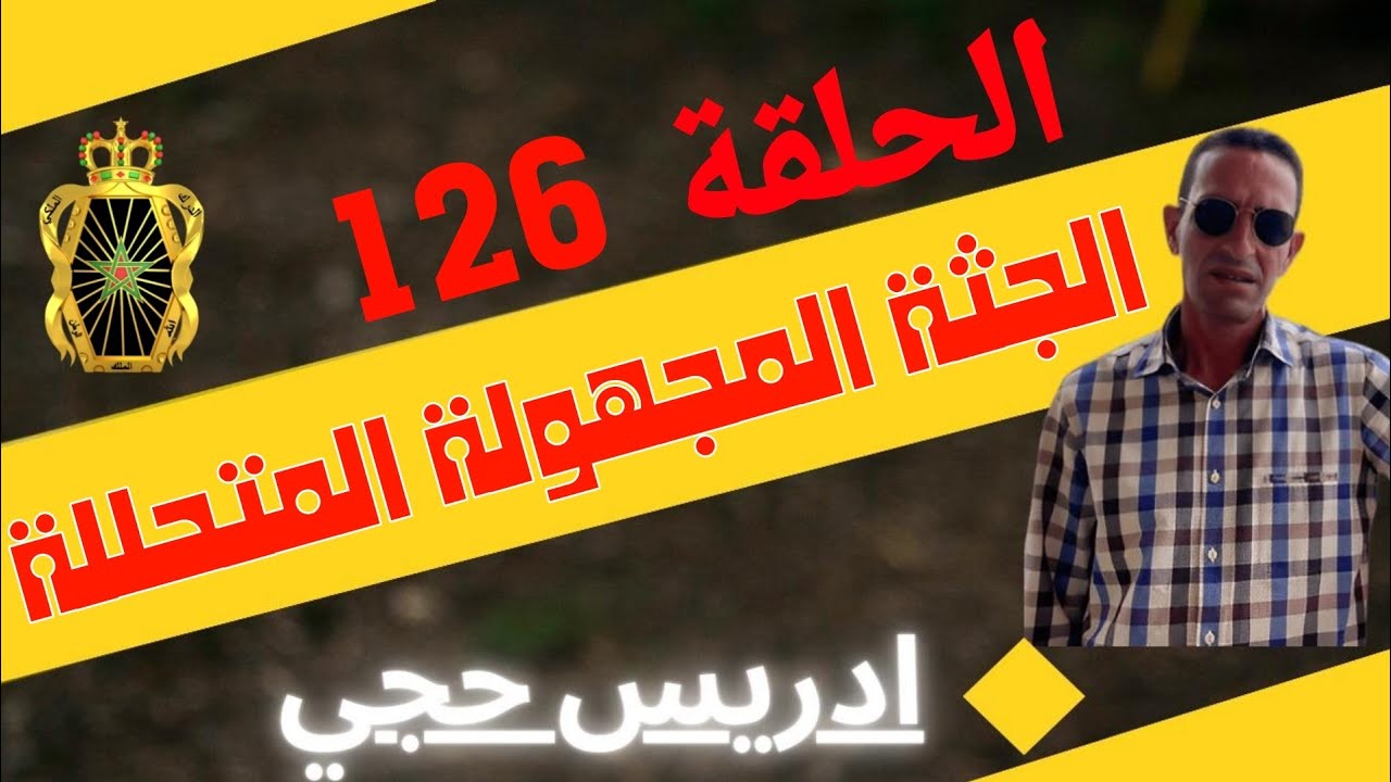 🛑 الحلقة  126 : الجثة المجهولة المتحللة ... مع لاجودان ادريس حجي.