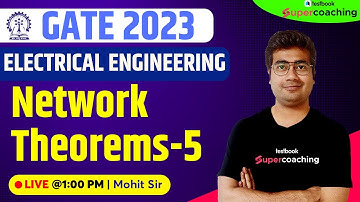 GATE Electrical Classes 2023 | Network Theorems - 5 | GATE Electrical 2023 | By Mohit Sir