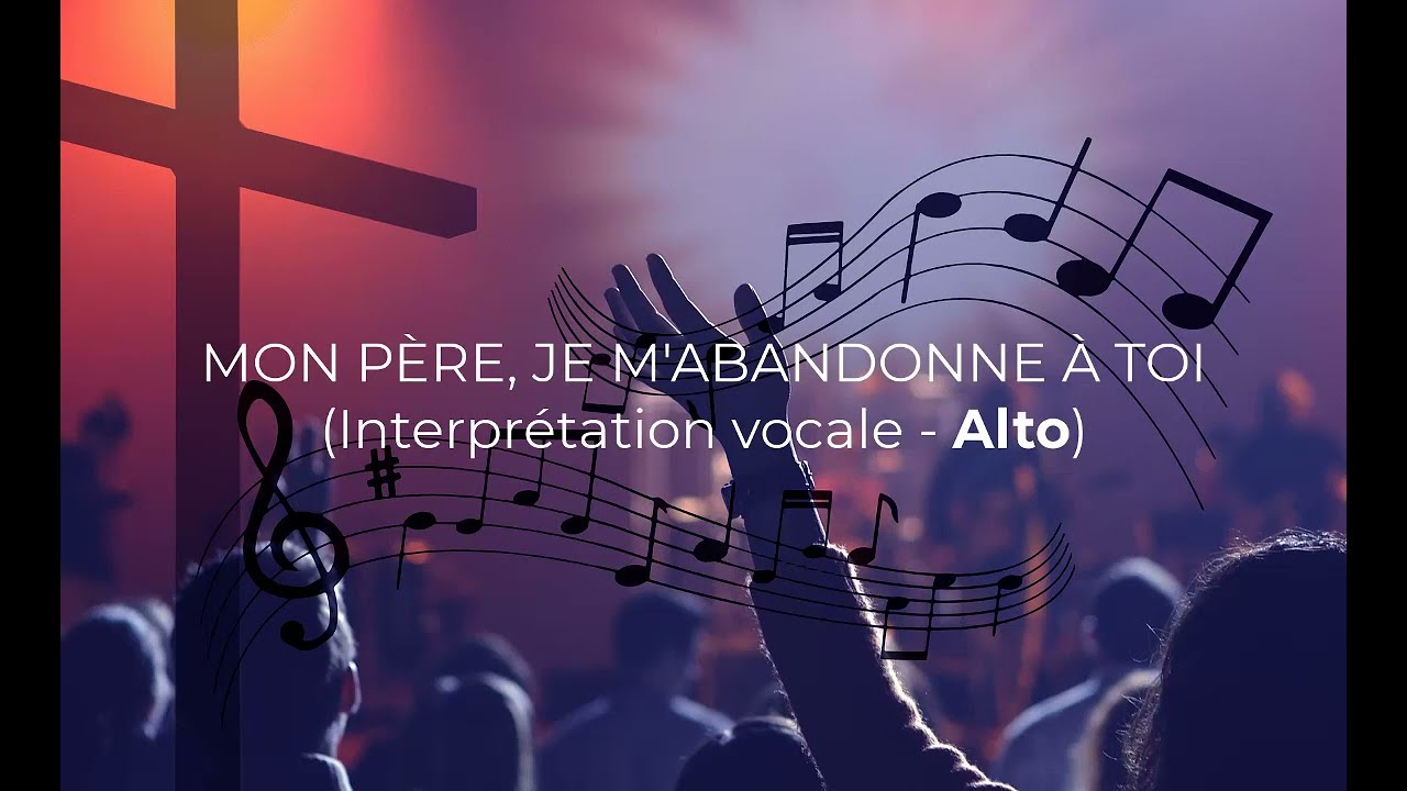 Mon Père, Je m'abandonne à Toi - Interprétation vocale (Alto) - YouTube