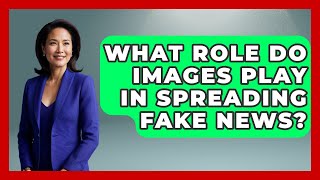 What Role Do Images Play in Spreading Fake News | Media Literacy For Everyone News