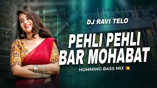 PEHLI PEHLI BAAR MOHABBAT KI HAI - HUMMING BASS MIX | DJ RAVI TELO 