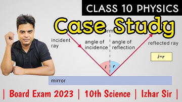 Case Study | CBSE Class 10 Physics | Lights | Reflection & Refraction | Exam 2023 | Izhar Sir
