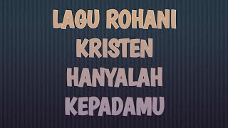 Lagu Rohani Kristen Hanyalah Kepadamu - Lagu Rohani Tempo Dulu