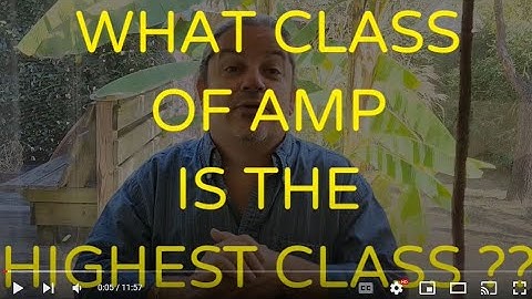 WHAT CLASS OF AMP IS THE HIGHEST CLASS ??