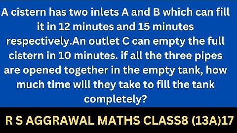 A cistern has two inlets A and B which can fill it in 12 minutes and 15 minutes respectively...