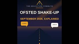 Ofsted's September 2026 Shake-Up, Explained