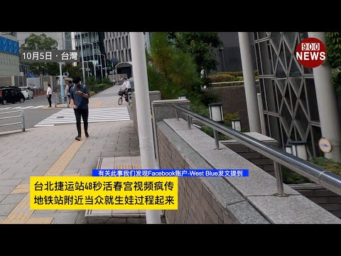 台北淡水捷运站48秒生娃过程视频疯传,地铁站附近当众就生娃过程起来