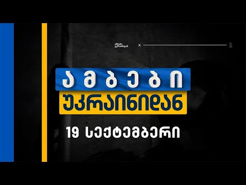 ამბები უკრაინიდან — 19 სექტემბერი, II ნაწილი