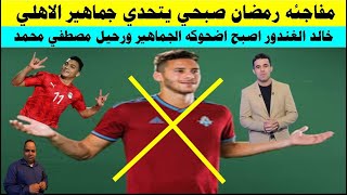 مفاجاة رمضان صبحي يتحدي جماهير الاهلي وخطا خالد الغندور يجعله اضحوكه السوشيال ميديا ورحيل مصطفي محمد