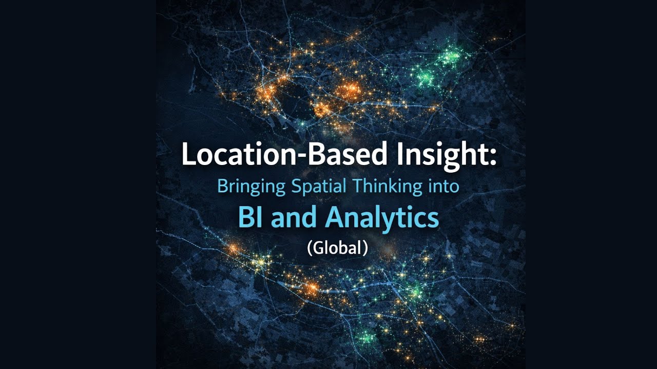 Session 3: Location-Based Insight: Bringing Spatial Thinking into BI and Analytics (Global)