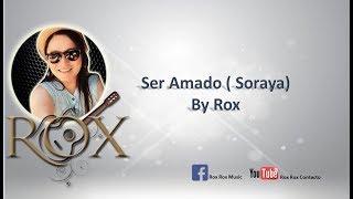 Ser Amado (Soraya) By Rox
