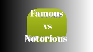 Famous vs Notorious| Difference between the two.