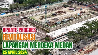 Updaterevitalisasi Lapangan Merdeka Medan ǁ 25 April 2024