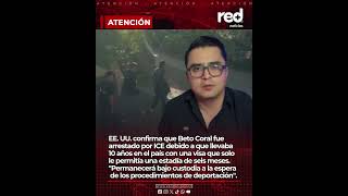 EE. UU. revela por qué arrestó a Beto Coral y qué viene ahora para el activista