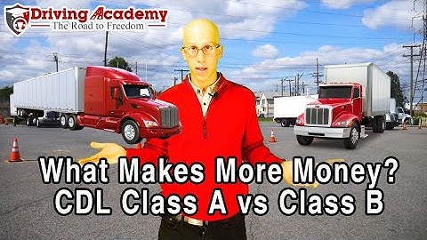 CDL Class A vs CDL Class B - What Earns More Money? - Driving Academy