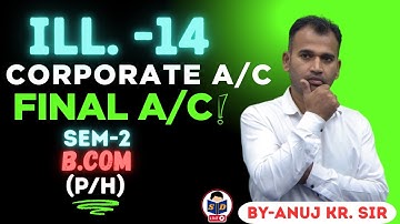 Final A/C | Sem 2 | Illustration-14  | Corporate A/C | B.com classes| by Anuj Kumar Sir