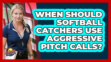When Should Softball Catchers Use Aggressive Pitch Calls? - Softball Basics and Beyond