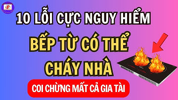 Đừng Dùng Bếp Từ Nếu Vẫn Mắc 10 Lỗi Cực Kỳ Nguy Hiểm Này, Có Ngày Cháy Nhà, Mất Cả Gia Tài | SK50