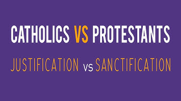 Justification vs Sanctification: What do Catholics & Protestants believe?