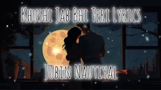 Khushi Jab Bhi Teri Lyrics – Jubin Nautiyal