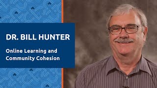 Dr. Bill Hunter: Online Learning and Community Cohesion
