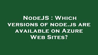 Famous NodeJS : Which versions of node.js are available on Azure Web Sites? Wealth