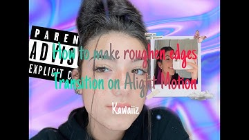 How to make Roughen Edge transition on Alight Motion || Kawaiiz