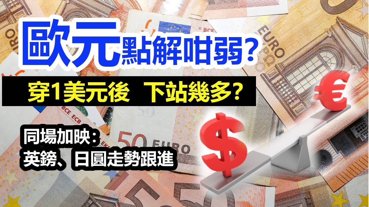 【外匯分析】歐元點解咁弱？穿1美元後 下站睇幾多？ 同場加映：英鎊、日圓走勢跟進