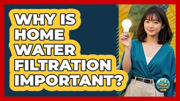 Why Is Home Water Filtration Important?