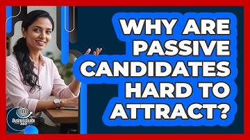 Why Are Passive Candidates Hard To Attract? - BusinessGuide360.com