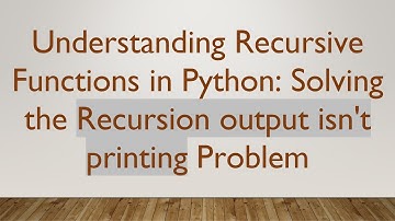 Understanding Recursive Functions in Python: Solving the Recursion output isn