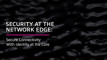 Security at the Network Edge: Secure Connectivity With Identity at the Core