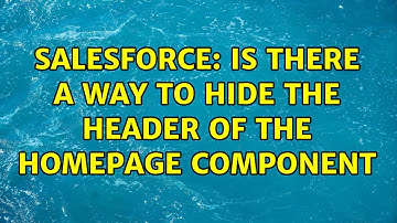 Salesforce: Is there a way to hide the header of the homepage component (2 Solutions!!)