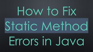 How to Fix Static Method Errors in Java