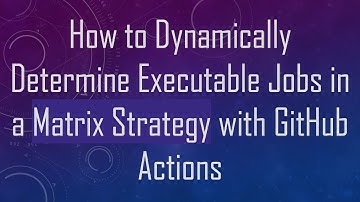 How to Dynamically Determine Executable Jobs in a Matrix Strategy with GitHub Actions