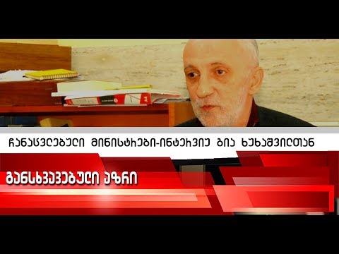 ჩანაცვლებული მინისტრები - ინტერვიუ გია ხუხაშვილთან