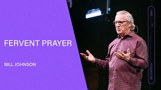 Fervent Prayer - Bill Johnson (Full Sermon) | Bethel Church