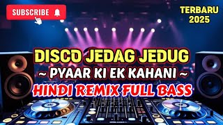 DISCO JEDAG JEDUG - PYAAR KI EK KAHANI - HINDI REMIX FULL BASS TERBARU 2025