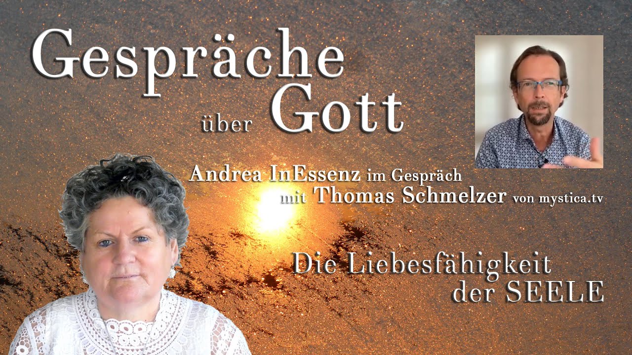 Gespräche über GOTT - Die Liebesfähigkeit der Seele Thomas Schmelzer im Gespräch mit Andrea InEssenz