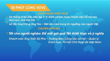 trực tiếp] 30 PHÚT CÙNG VOV2 (22/1): Tết cho người nghèo: Để mỗi gói quà Tết thiết thực và ý nghĩa