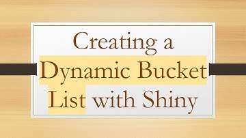 Creating a Dynamic Bucket List with Shiny