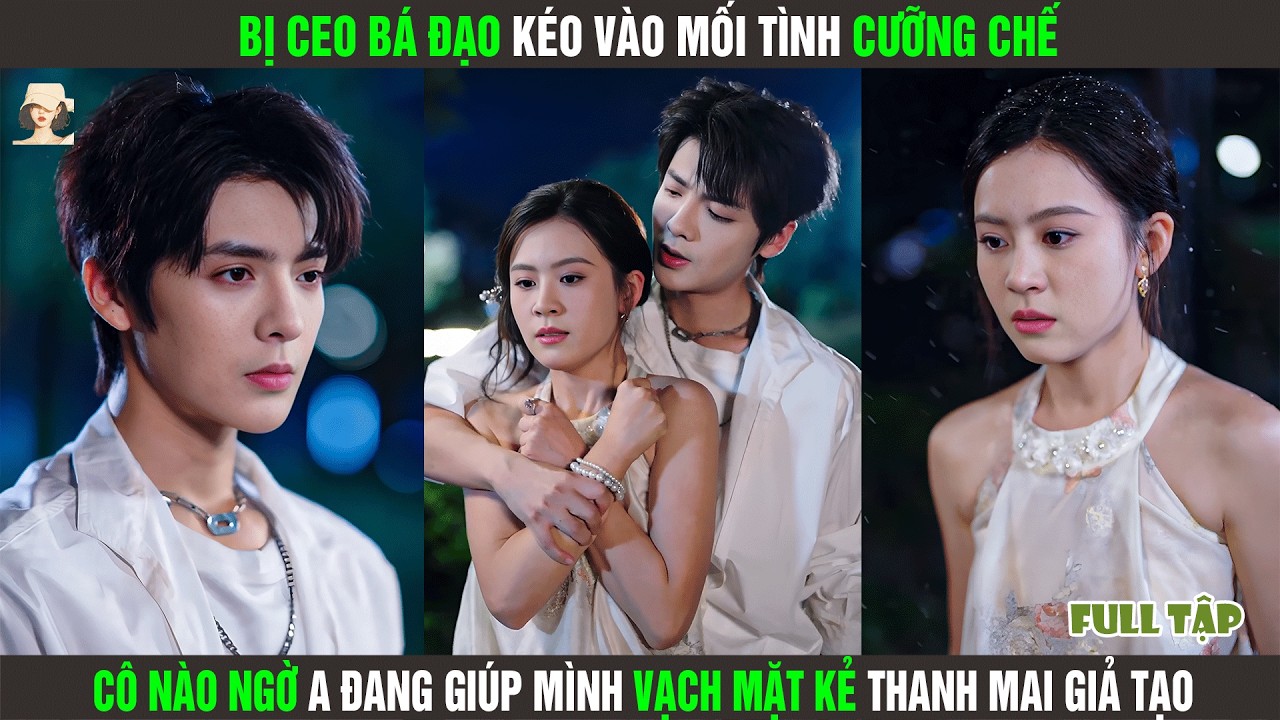 Bị CEO Bá Đạo Kéo Vào Mối Tình Cưỡng Chế, Cô Nào Ngờ A Đang Giúp Mình Vạch Mặt Kẻ Thanh Mai Giả Tạo