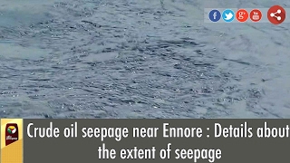 Crude Oil Seepage Near Ennore Details About The Extent Of Seepage