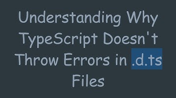 Understanding Why TypeScript Doesn